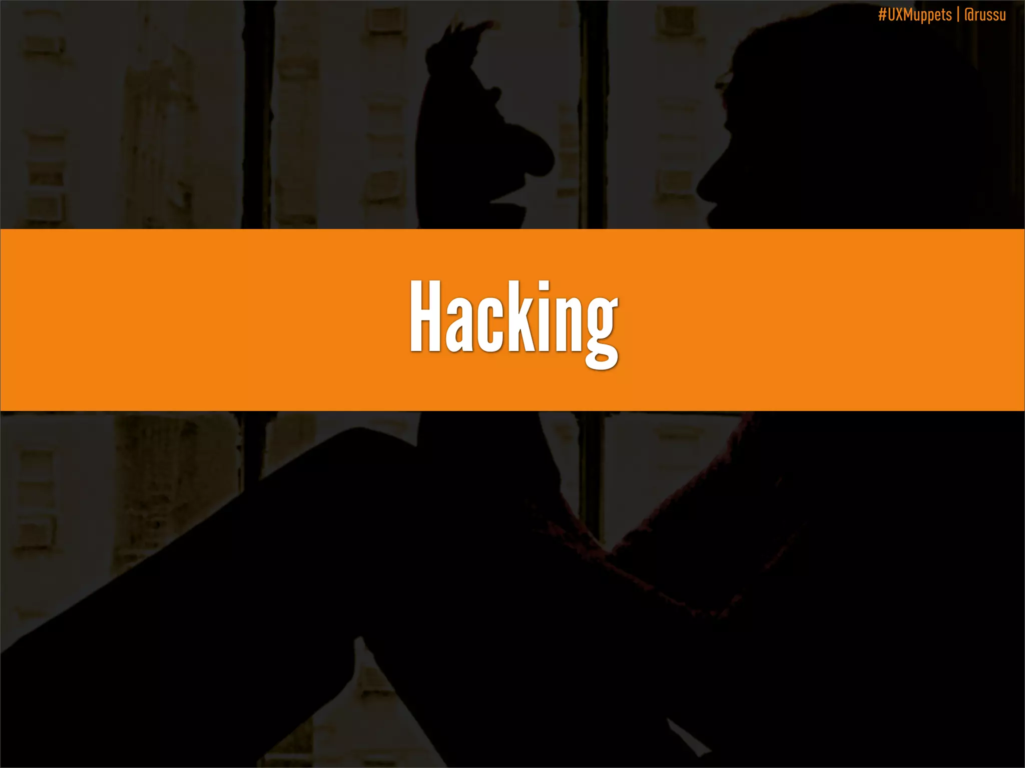 #UXMuppets | @russu

Hacking

 