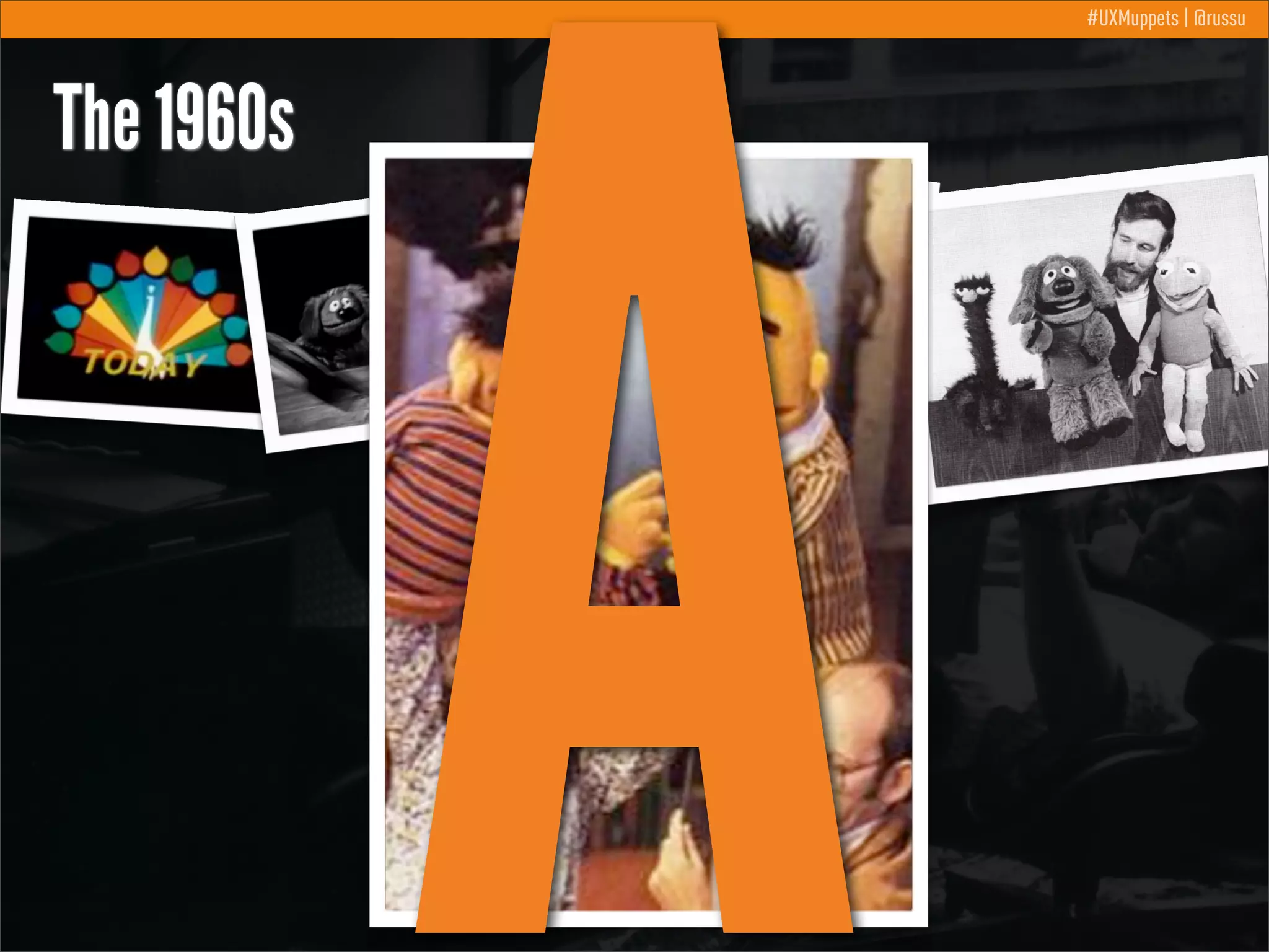 The 1960s

A

#UXMuppets | @russu

 