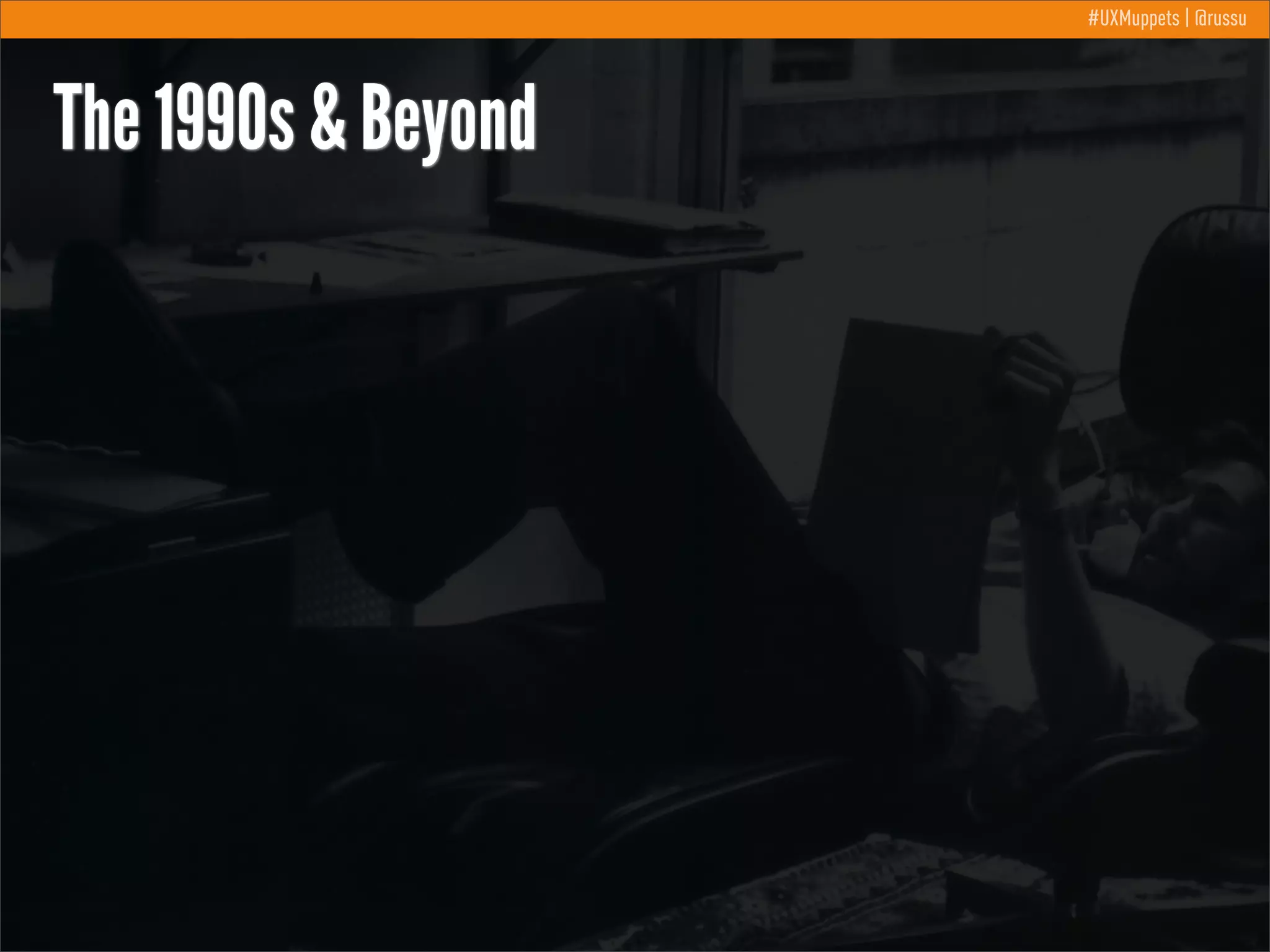 #UXMuppets | @russu

The 1990s & Beyond

 