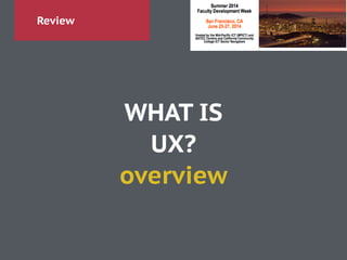 Review
WHAT IS
UX?
overview
 