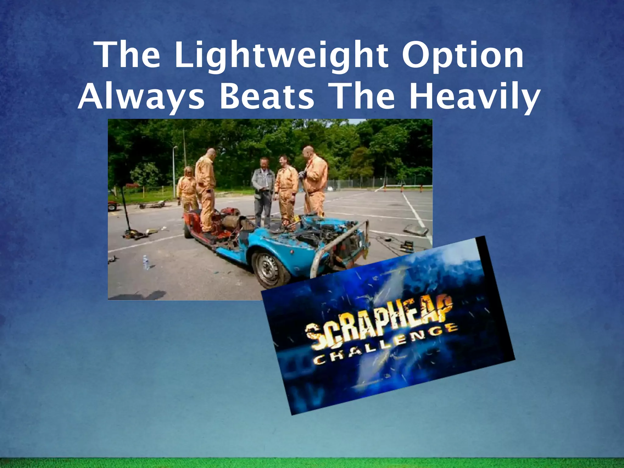 The Lightweight Option
Always Beats The Heavily
 