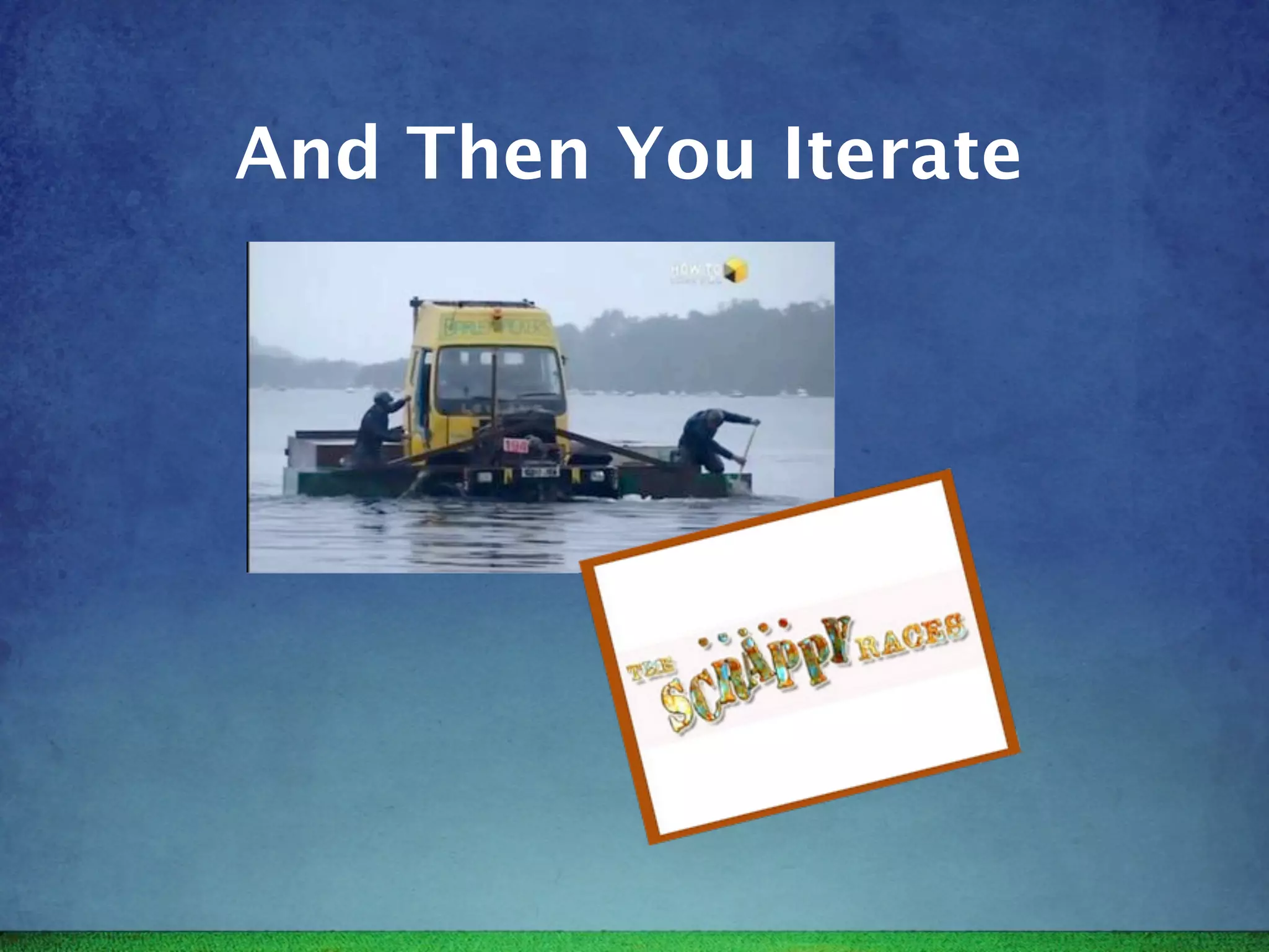 And Then You Iterate
 