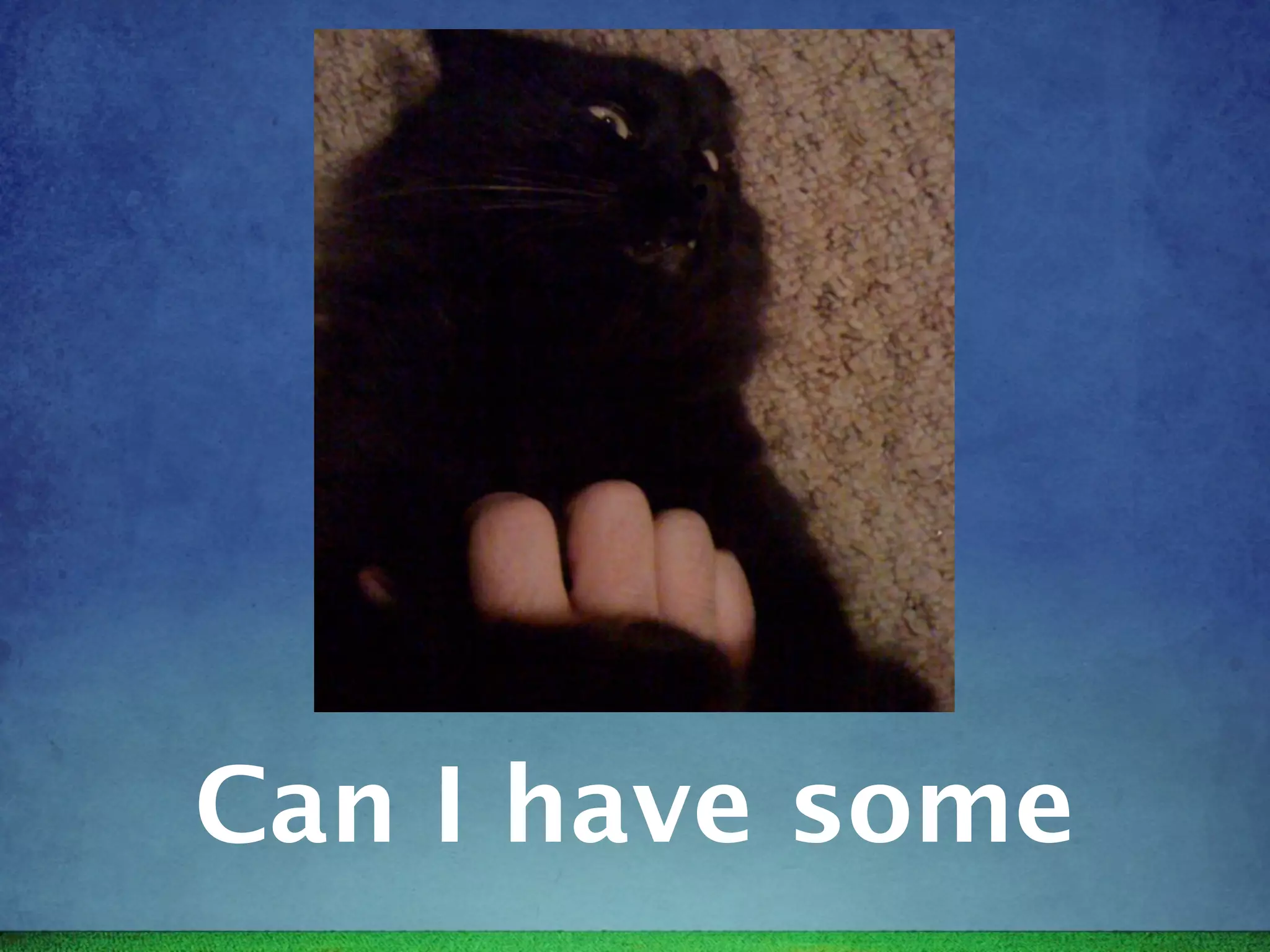 Can I have some
 