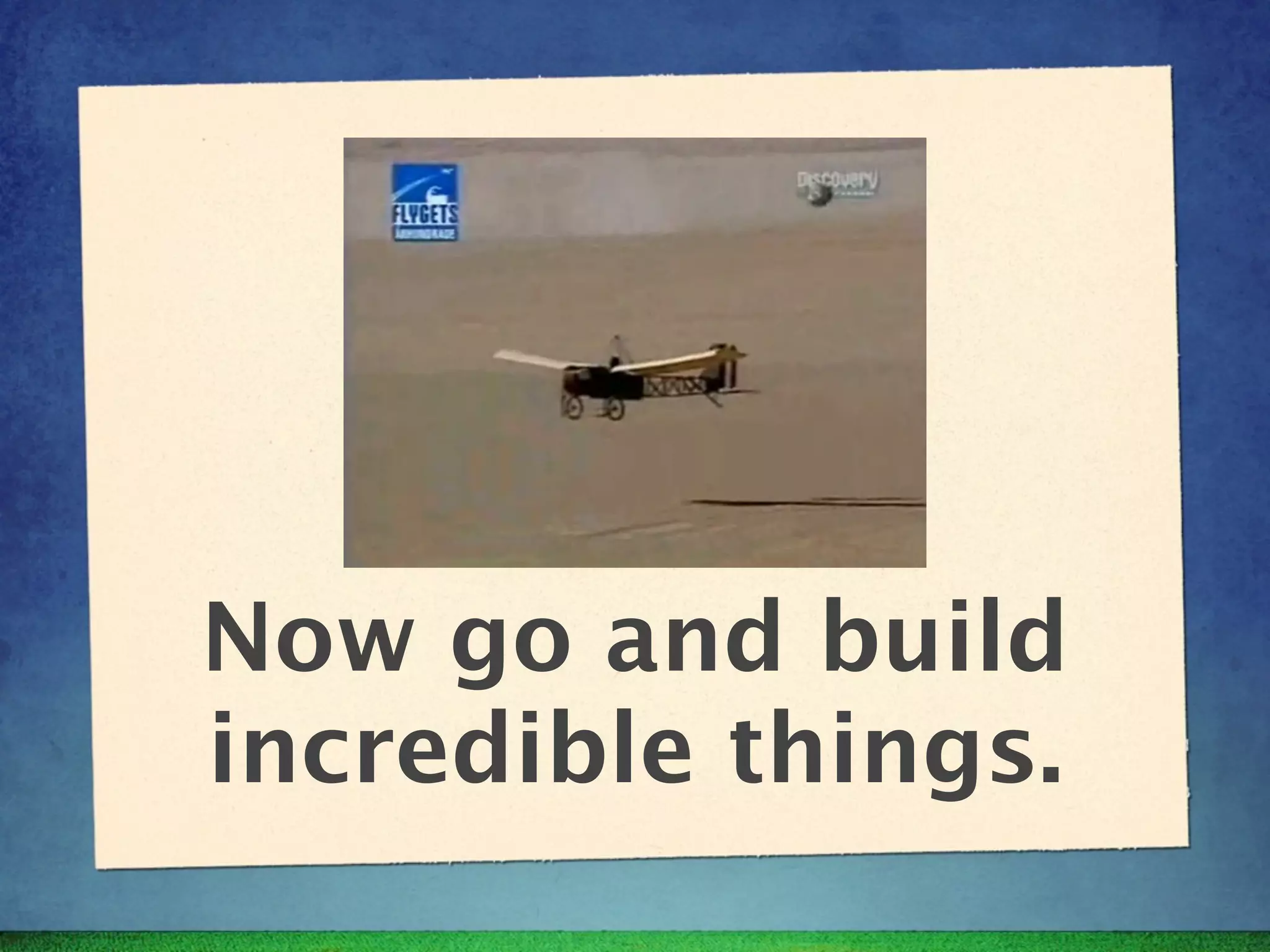 Now go and build
incredible things.
 