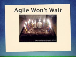 Agile Won’t Wait



       http://www.ﬂickr.com/photos/uriel1998/
 