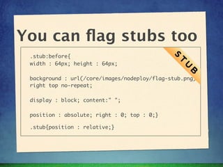 You can ﬂag stubs too
 .stub:before{
 width : 64px; height : 64px;

 background : url(/core/images/nodeploy/flag-stub.png)...