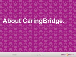 About CaringBridge.




  1/10/2013   www.caringbridge.org
 