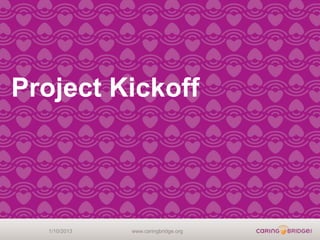 Project Kickoff




  1/10/2013   www.caringbridge.org
 
