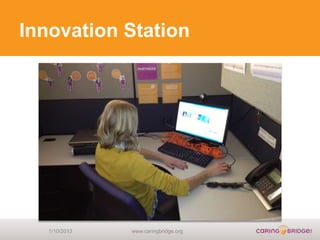 Innovation Station




   1/10/2013   www.caringbridge.org
 