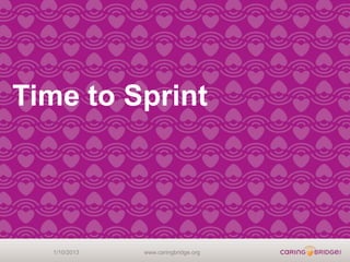 Time to Sprint




  1/10/2013   www.caringbridge.org
 
