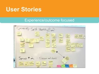 User Stories
      Experience/outcome focused
 
