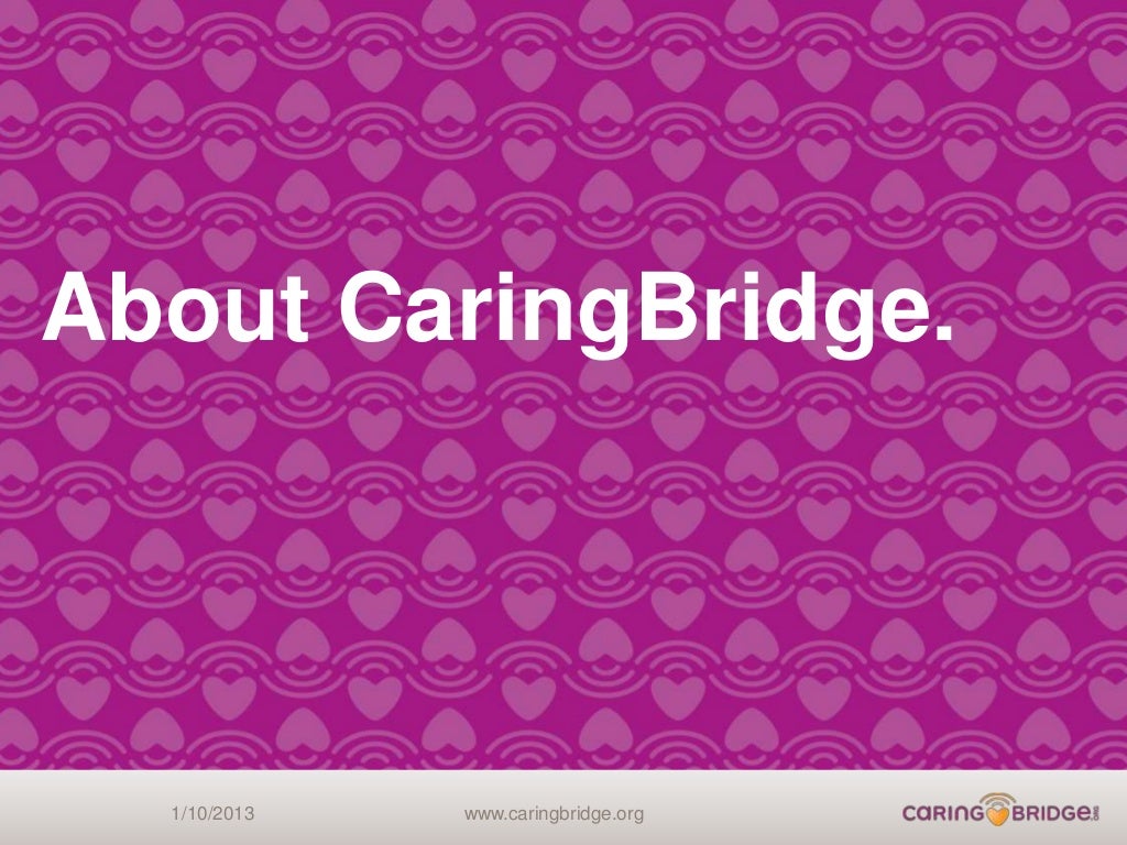 About CaringBridge. 1/10/2013 www.caringbridge.org