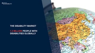 THE DISABILITY MARKET
1.3 BILLION PEOPLE WITH
DISABILITIES GLOBALLY
 