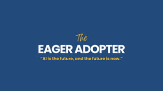 The
The
EAGERADOPTER
EAGERADOPTER
“AI is the future, and the future is now.”
 