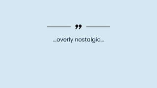 ...overly nostalgic...
 