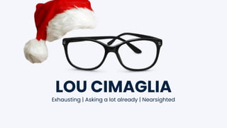 LOU CIMAGLIA
Exhausting | Asking a lot already | Nearsighted
 