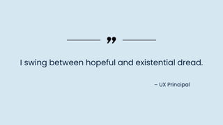 – UX Principal
I swing between hopeful and existential dread.
 