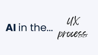 UX
process
AI in the...
 