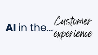 Customer
experience
AI in the...
 