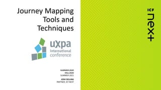 Journey Mapping
Tools and
Techniques
SUMMER 2020
FALL 2020
SUMMER 2021
JOSH DELUNG
PARTNER, ICF NEXT
 