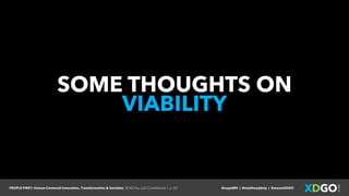PEOPLE FIRST: Human-Centered Innovation, Transformation & Iteration| © XD Go, LLC Confidential | p. 59. @uxpaMN | @matthewjdoty | @weareXDGO
SOME THOUGHTS ON
VIABILITY
 