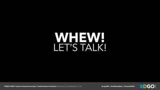 PEOPLE FIRST: Human-Centered Innovation, Transformation & Iteration| © XD Go, LLC Confidential | p. 63. @uxpaMN | @matthewjdoty | @weareXDGO
WHEW!
LET’S TALK!
 