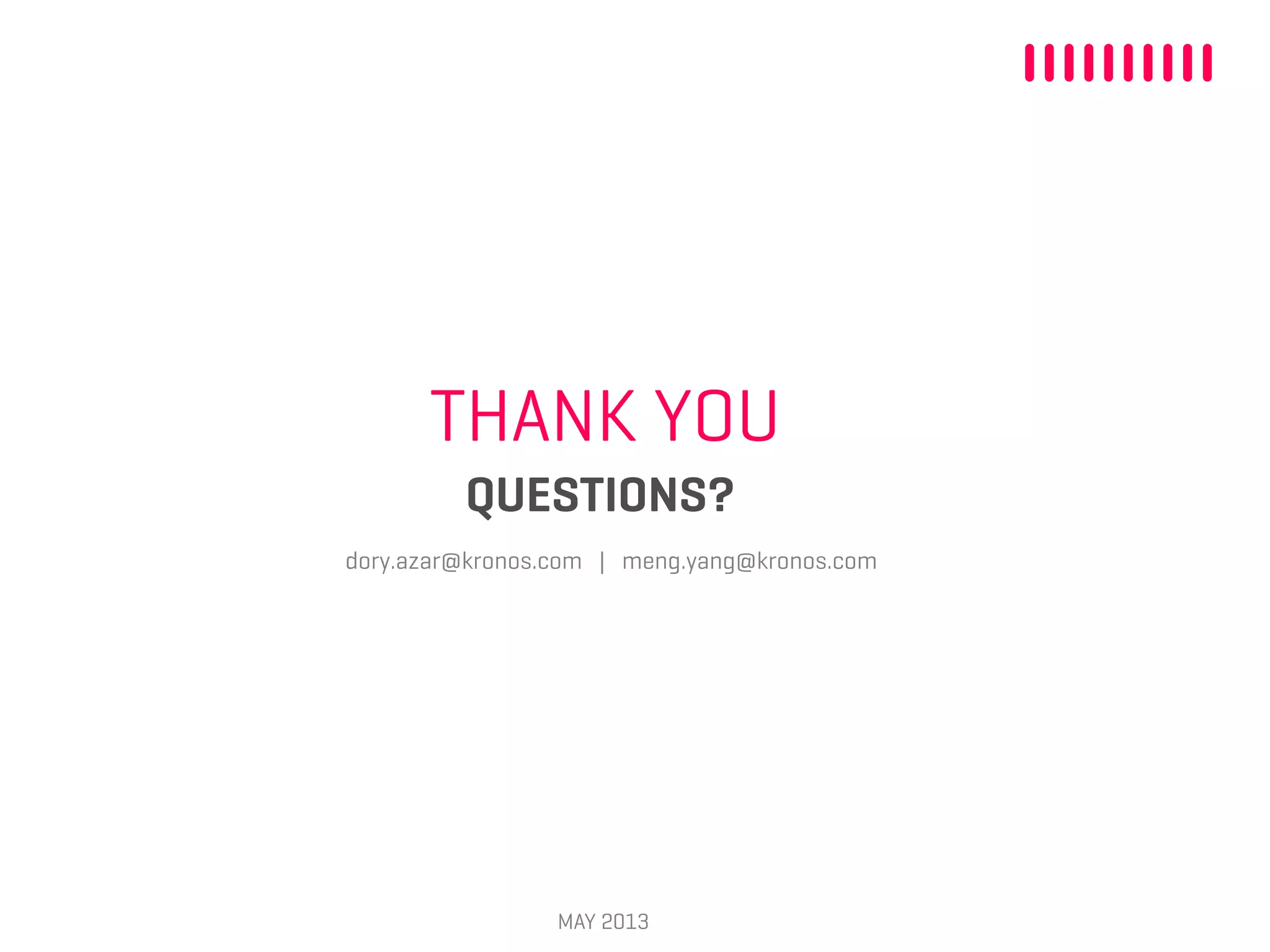 QUESTIONS?
THANK YOU
MAY 2013
dory.azar@kronos.com | meng.yang@kronos.com
 