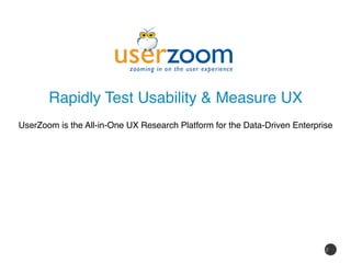2
Rapidly Test Usability & Measure UX
UserZoom is the All-in-One UX Research Platform for the Data-Driven Enterprise
 