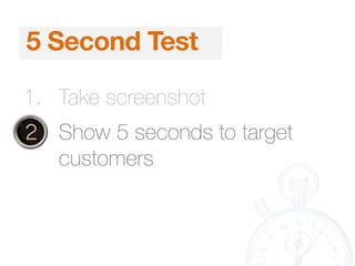 5 Second Test
1. Take screenshot
2. Show 5 seconds to target
customers
 