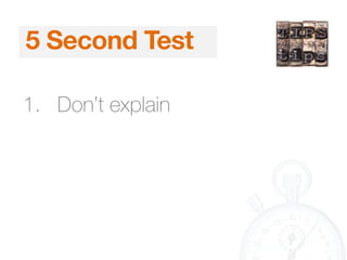 5 Second Test
1. Don’t explain
 