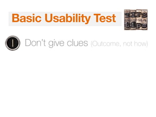 5 Second TestBasic Usability Test
1. Don’t give clues (Outcome, not how)
 