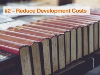 #2 – Reduce Development Costs
 