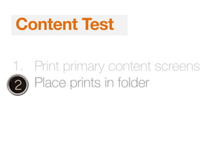 1. Print primary content screens
2. Place prints in folder
Content Test
 