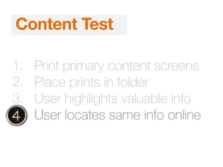 1. Print primary content screens
2. Place prints in folder
3. User highlights valuable info
4. User locates same info online
Content Test
 