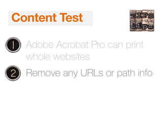 1. Adobe Acrobat Pro can print
whole websites
2. Remove any URLs or path info
Content Test
 