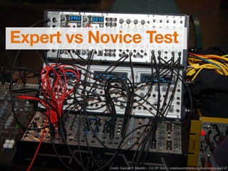 Expert vs Novice Test
Credit: George P. Macklin - CC BY SA2 – creativecommons.org/licenses/by-sa/2.0/
 