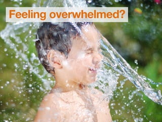 80
Feeling overwhelmed?
 