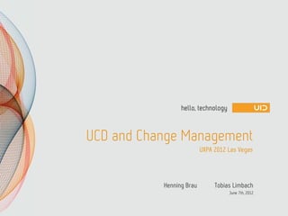UCD and Change Management
                          UXPA 2012 Las Vegas



           Henning Brau        Tobias Limbach
                                    June 7th, 2012
 