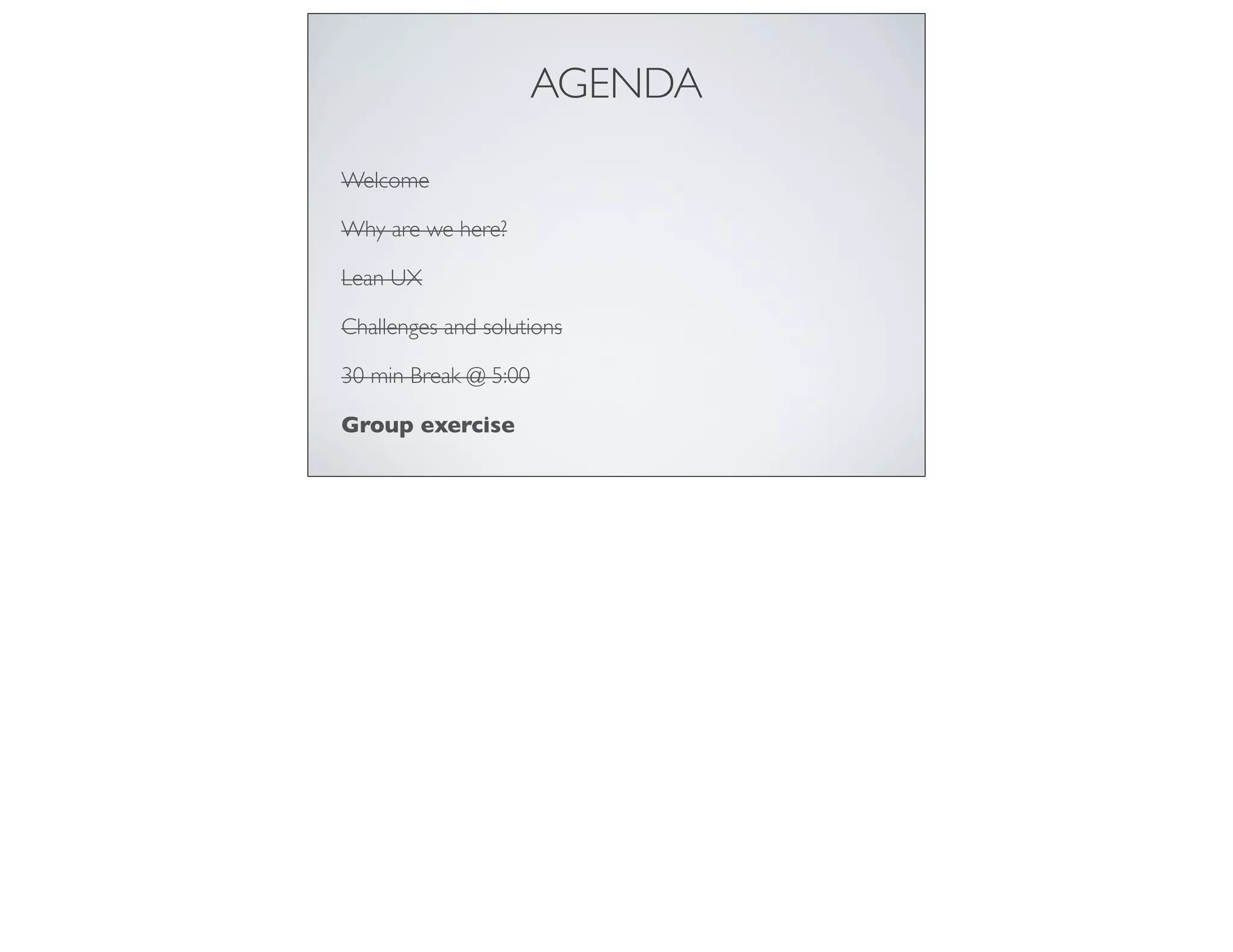 AGENDA
Welcome
Why are we here?
Lean UX
Challenges and solutions
30 min Break @ 5:00
Group exercise
 