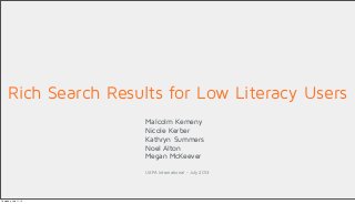 Malcolm Kemeny
Nicole Kerber
Kathryn Summers
Noel Alton
Megan McKeever
UXPA International - July 2013
Rich Search Results for Low Literacy Users
Thursday, July 11, 13
 