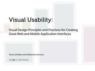 Visual Usability:
Visual Design Principles and Practices for Creating
Great Web and Mobile Application Interfaces
Tania Schlatter and Deborah Levinson
 
