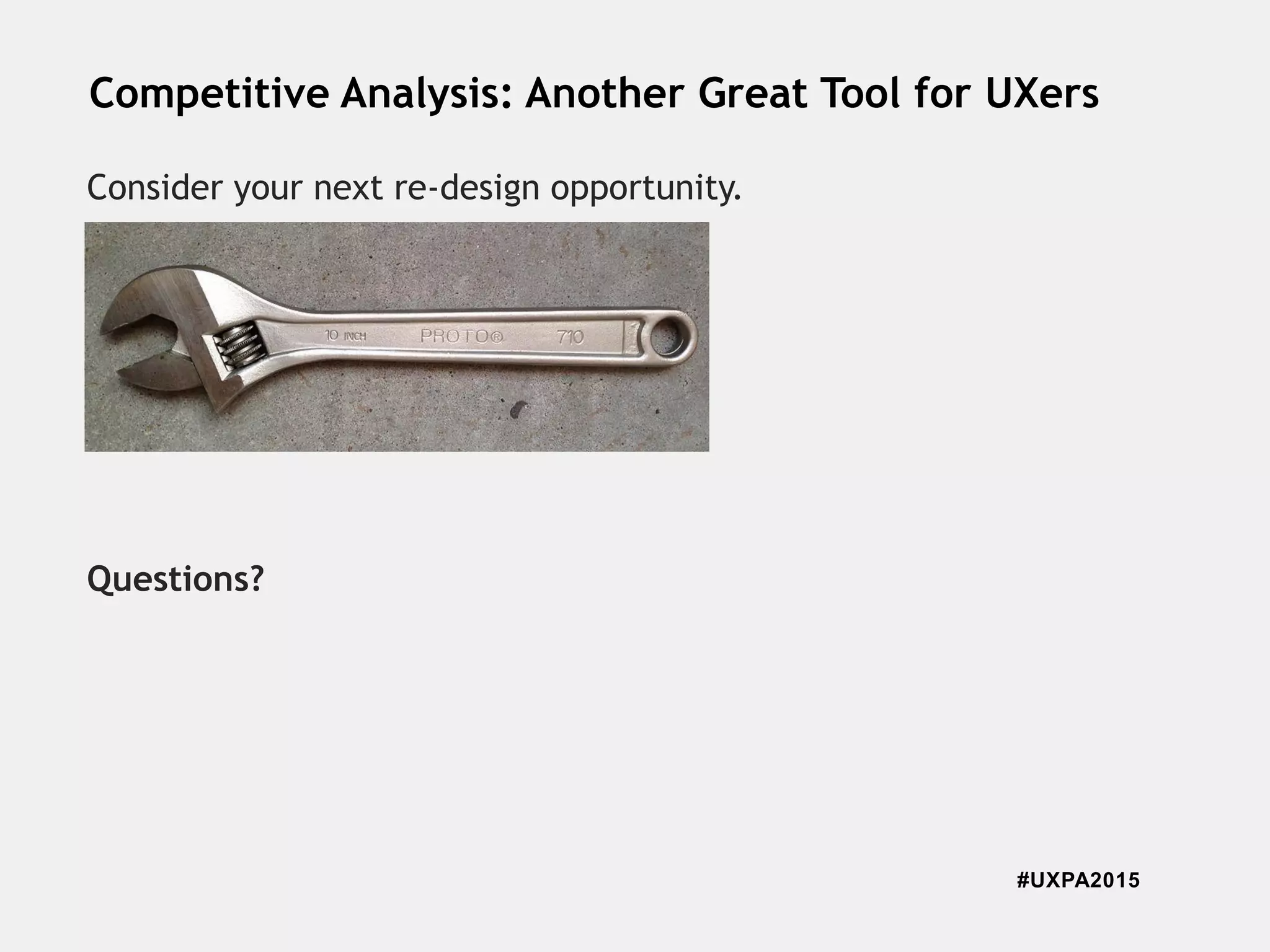 #UXPA2015
Competitive Analysis: Another Great Tool for UXers
Consider your next re-design opportunity.
Questions?
 