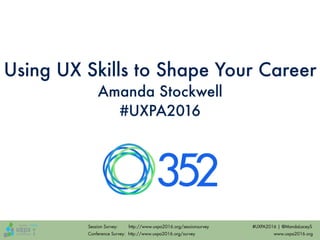 Session Survey: http://www.uxpa2016.org/sessionsurvey
Conference Survey: http://www.uxpa2016.org/survey www.uxpa2016.org
#UXPA2016 | @MandaLaceyS
Using UX Skills to Shape Your Career
Amanda Stockwell
#UXPA2016
 