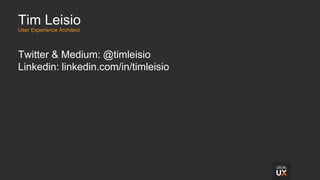 Tim Leisio
User Experience Architect
Twitter & Medium: @timleisio
Linkedin: linkedin.com/in/timleisio
 