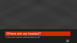 Where are we headed?
I’m think a beach somewhere. Is Minnesota always this cold?
 