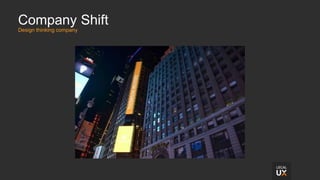 Company Shift
Design thinking company
 