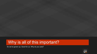 Why is all of this important?
So we’ve grown up. Good for us. Why do you care?
 