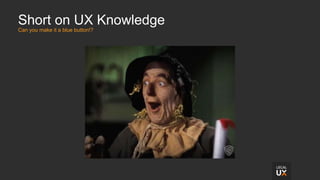 Short on UX Knowledge
Can you make it a blue button!?
 