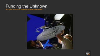 Funding the Unknown
Not quite as epic as exploring strange new worlds.
 