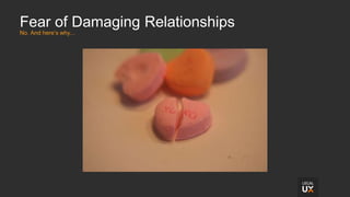 Fear of Damaging Relationships
No. And here’s why...
 